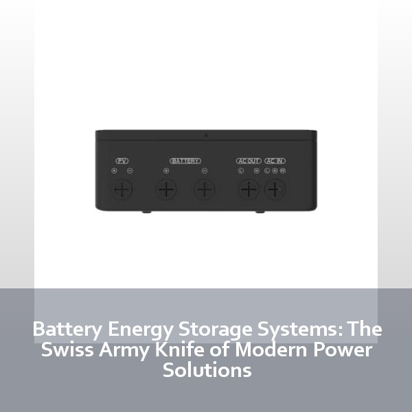 Battery Energy Storage Systems: The Swiss Army Knife of Modern Power Solutions