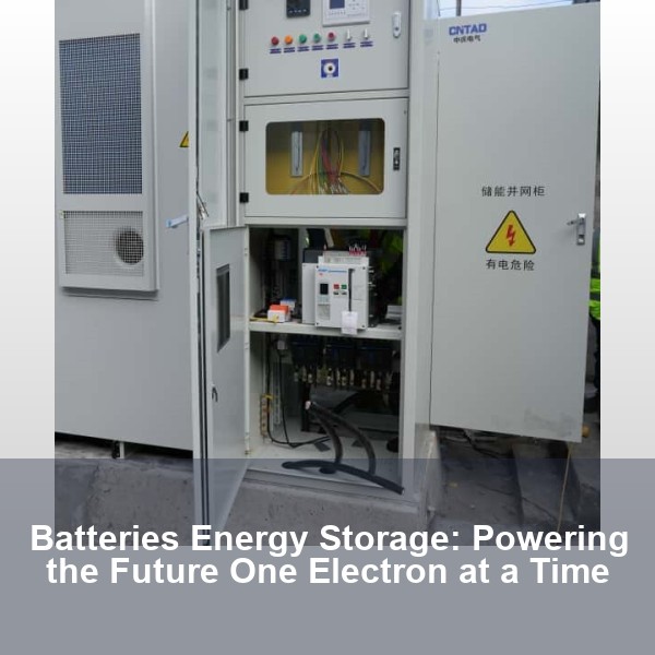 Batteries Energy Storage: Powering the Future One Electron at a Time