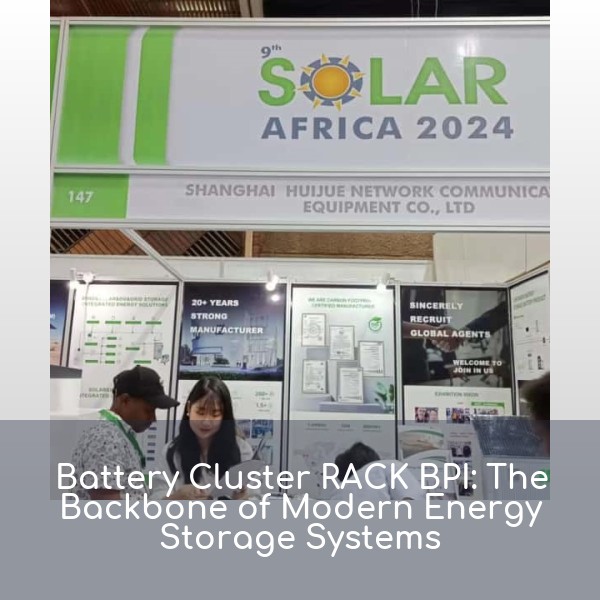 Battery Cluster RACK BPI: The Backbone of Modern Energy Storage Systems