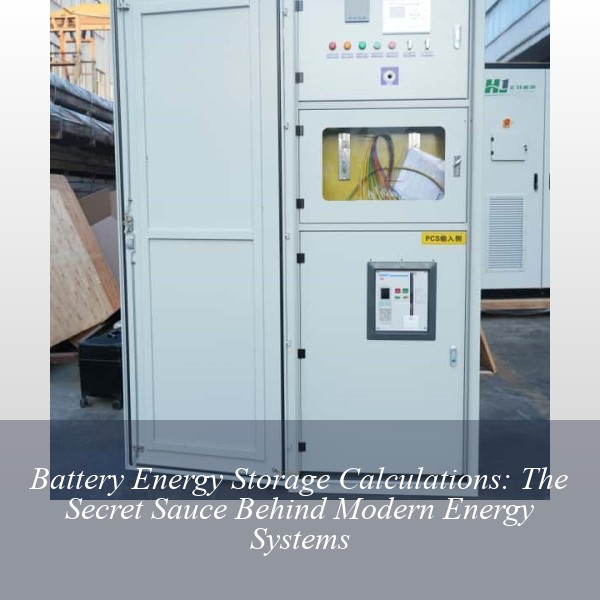 Battery Energy Storage Calculations: The Secret Sauce Behind Modern Energy Systems