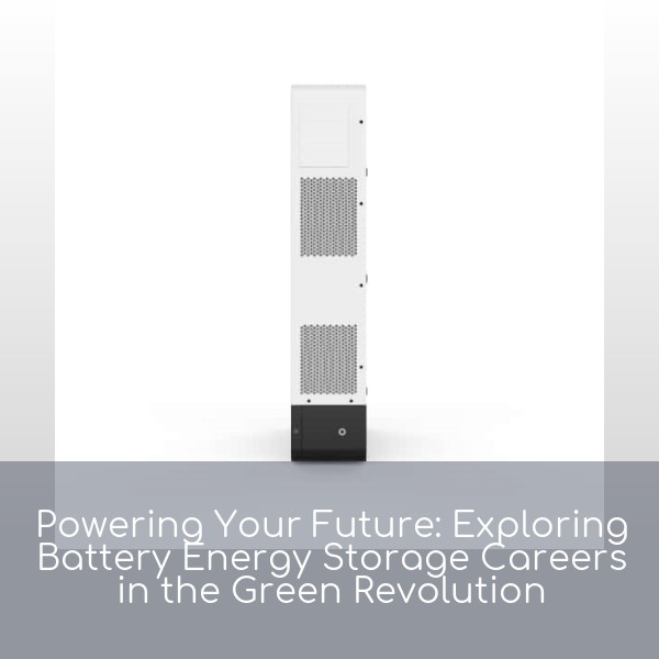 Powering Your Future: Exploring Battery Energy Storage Careers in the Green Revolution