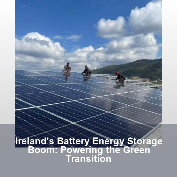 Ireland's Battery Energy Storage Boom: Powering the Green Transition