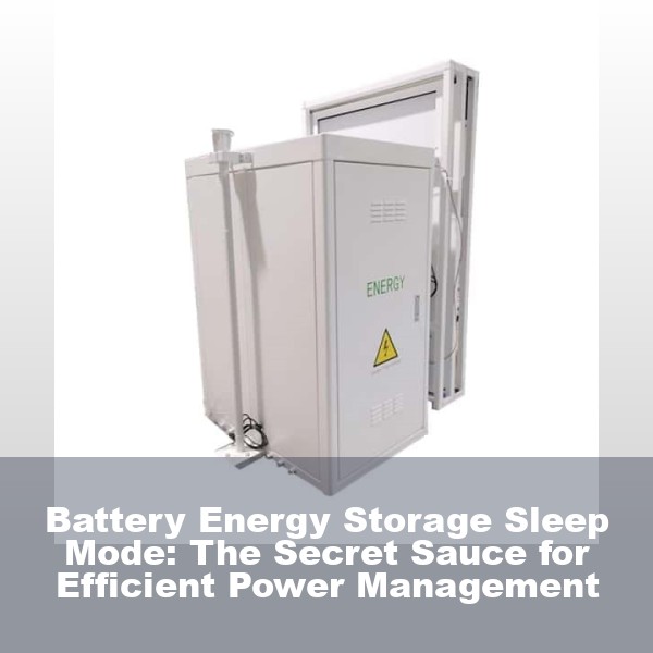 Battery Energy Storage Sleep Mode: The Secret Sauce for Efficient Power Management