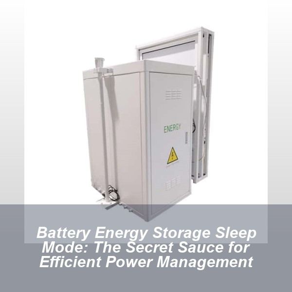 Battery Energy Storage Sleep Mode: The Secret Sauce for Efficient Power Management