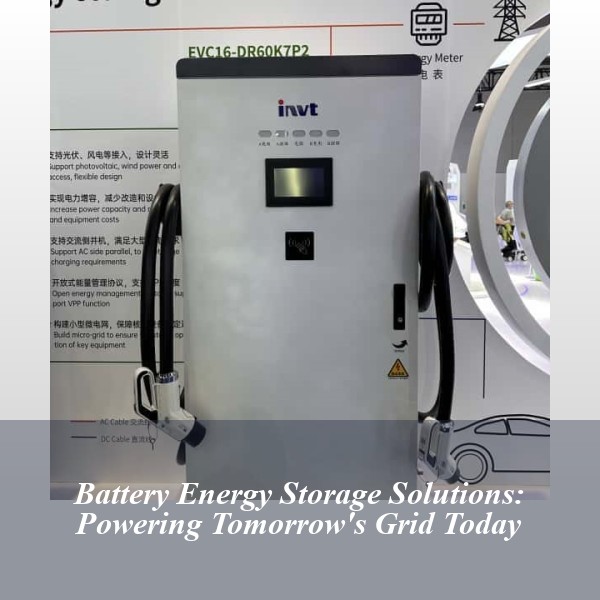 Battery Energy Storage Solutions: Powering Tomorrow's Grid Today