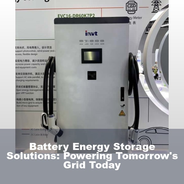 Battery Energy Storage Solutions: Powering Tomorrow's Grid Today