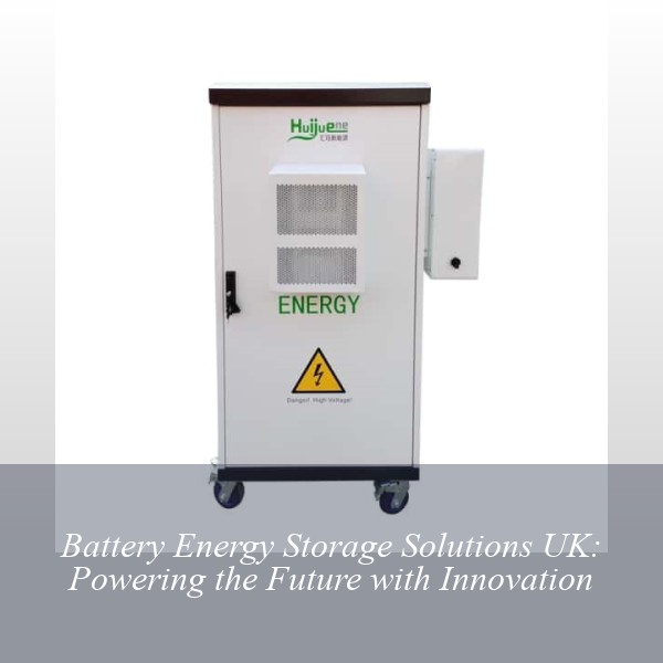 Battery Energy Storage Solutions UK: Powering the Future with Innovation