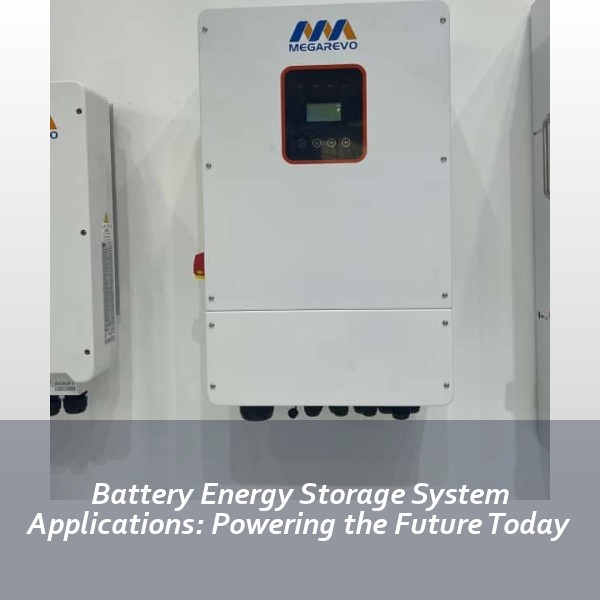 Battery Energy Storage System Applications: Powering the Future Today
