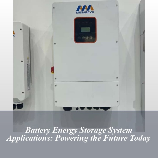 Battery Energy Storage System Applications: Powering the Future Today