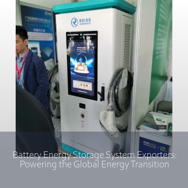 Battery Energy Storage System Exporters: Powering the Global Energy Transition