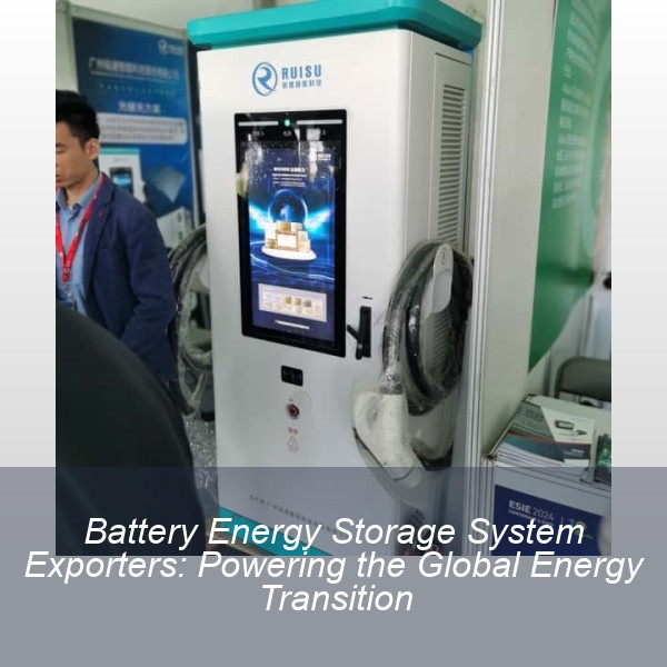 Battery Energy Storage System Exporters: Powering the Global Energy Transition