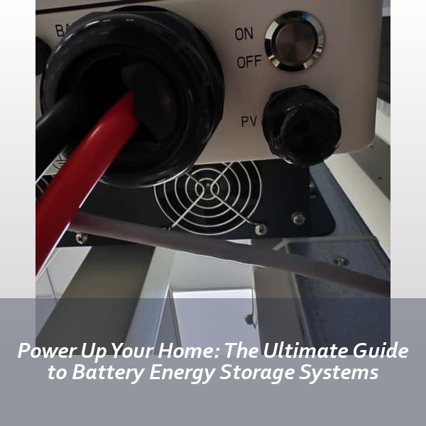Power Up Your Home: The Ultimate Guide to Battery Energy Storage Systems