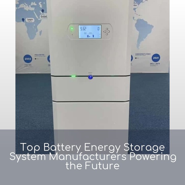 Top Battery Energy Storage System Manufacturers Powering the Future