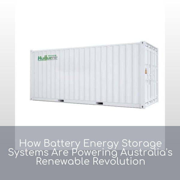 How Battery Energy Storage Systems Are Powering Australia's Renewable Revolution