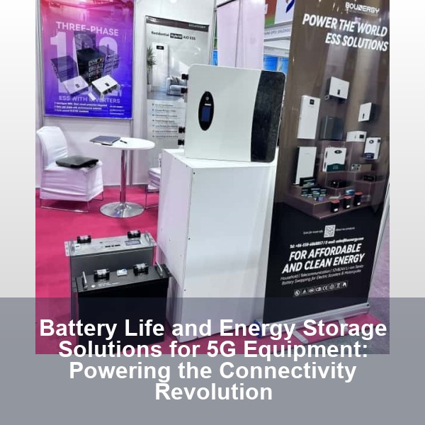 Battery Life and Energy Storage Solutions for 5G Equipment: Powering the Connectivity Revolution