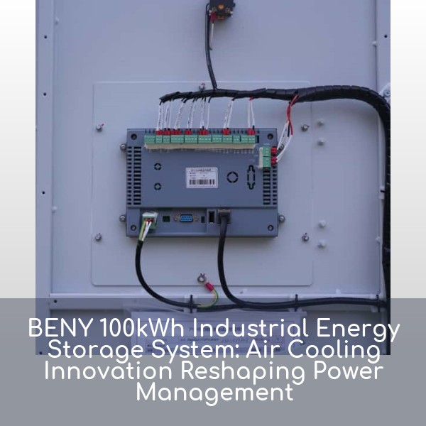 BENY 100kWh Industrial Energy Storage System: Air Cooling Innovation Reshaping Power Management