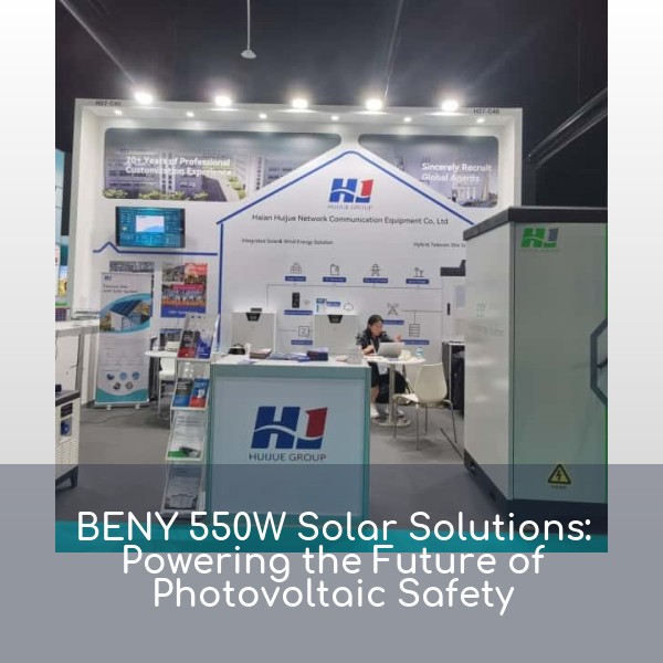 BENY 550W Solar Solutions: Powering the Future of Photovoltaic Safety