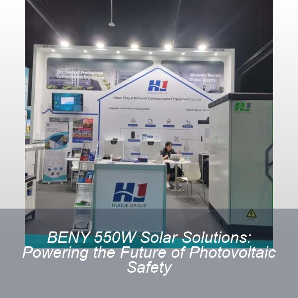 BENY 550W Solar Solutions: Powering the Future of Photovoltaic Safety