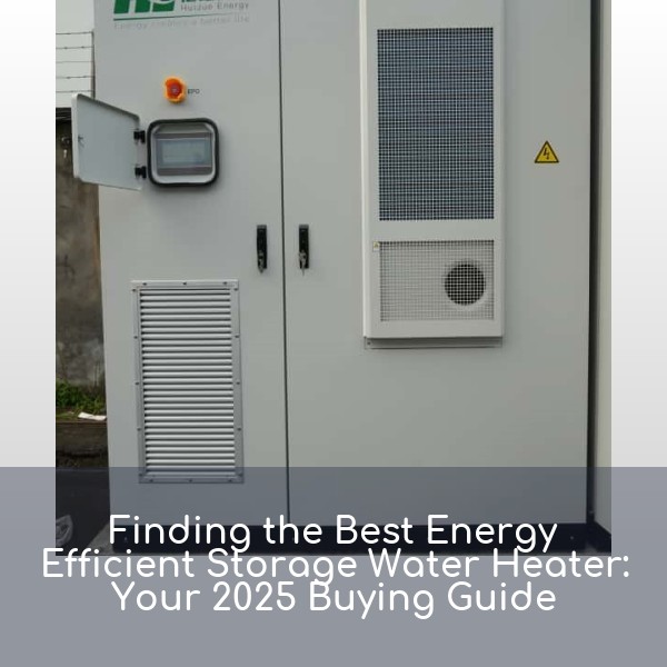Finding the Best Energy Efficient Storage Water Heater: Your 2025 Buying Guide