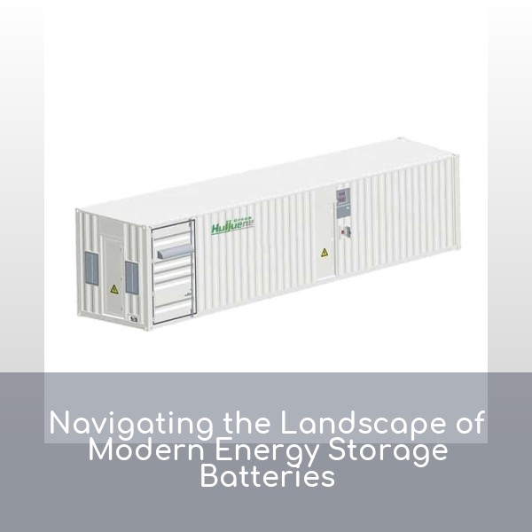 Navigating the Landscape of Modern Energy Storage Batteries
