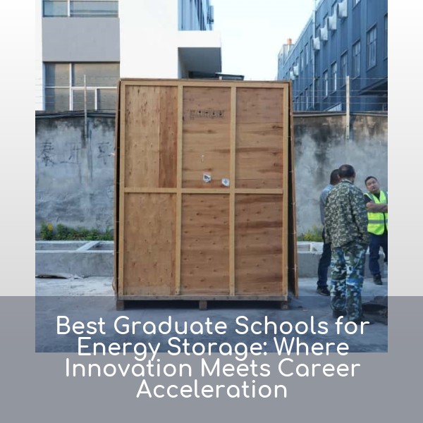 Best Graduate Schools for Energy Storage: Where Innovation Meets Career Acceleration