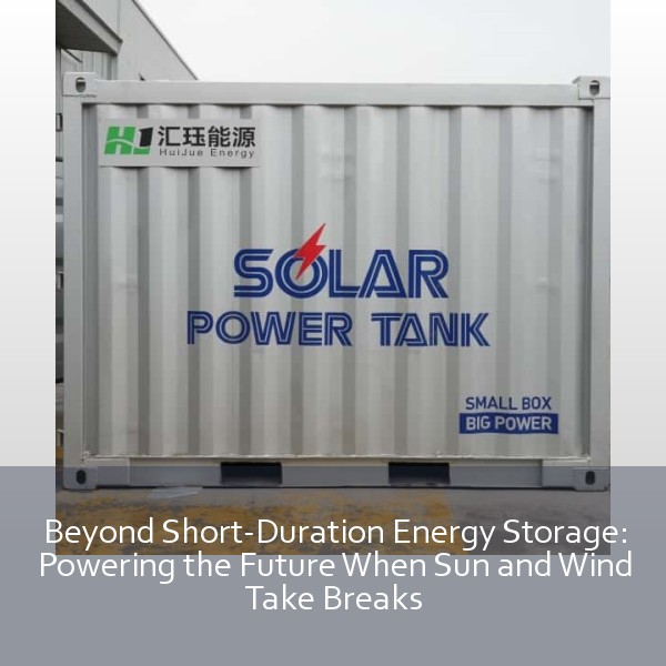 Beyond Short-Duration Energy Storage: Powering the Future When Sun and Wind Take Breaks