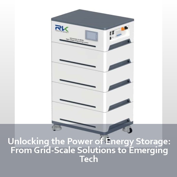 Unlocking the Power of Energy Storage: From Grid-Scale Solutions to Emerging Tech
