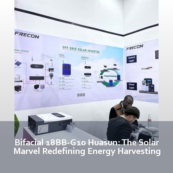 Bifacial 18BB-G10 Huasun: The Solar Marvel Redefining Energy Harvesting