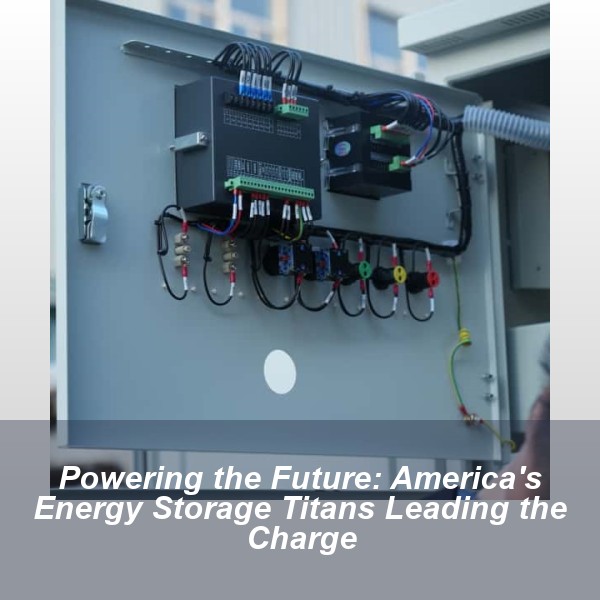 Powering the Future: America's Energy Storage Titans Leading the Charge