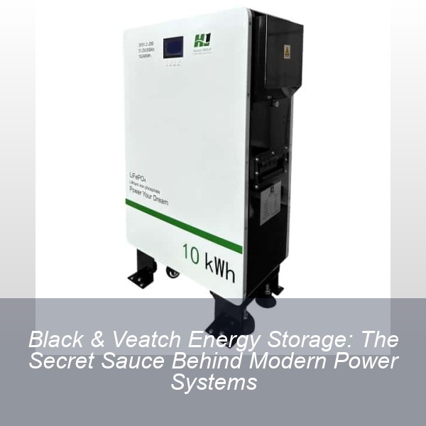 Black & Veatch Energy Storage: The Secret Sauce Behind Modern Power Systems