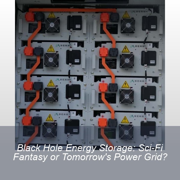 Black Hole Energy Storage: Sci-Fi Fantasy or Tomorrow's Power Grid?