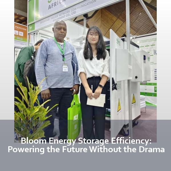 Bloom Energy Storage Efficiency: Powering the Future Without the Drama