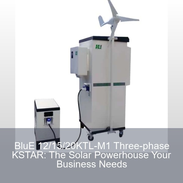 BluE 12/15/20KTL-M1 Three-phase KSTAR: The Solar Powerhouse Your Business Needs