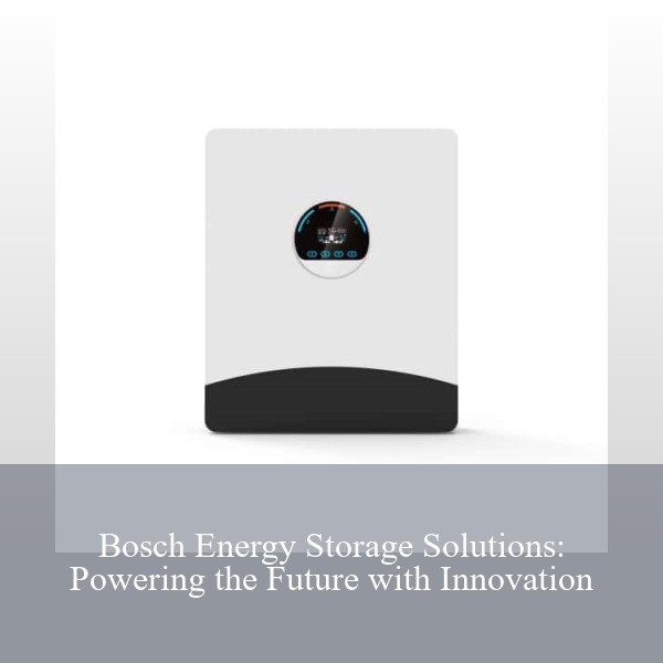 Bosch Energy Storage Solutions: Powering the Future with Innovation