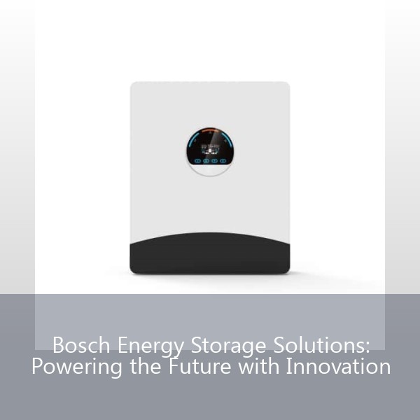Bosch Energy Storage Solutions: Powering the Future with Innovation