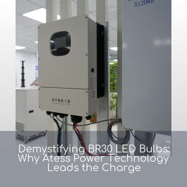 Demystifying BR30 LED Bulbs: Why Atess Power Technology Leads the Charge