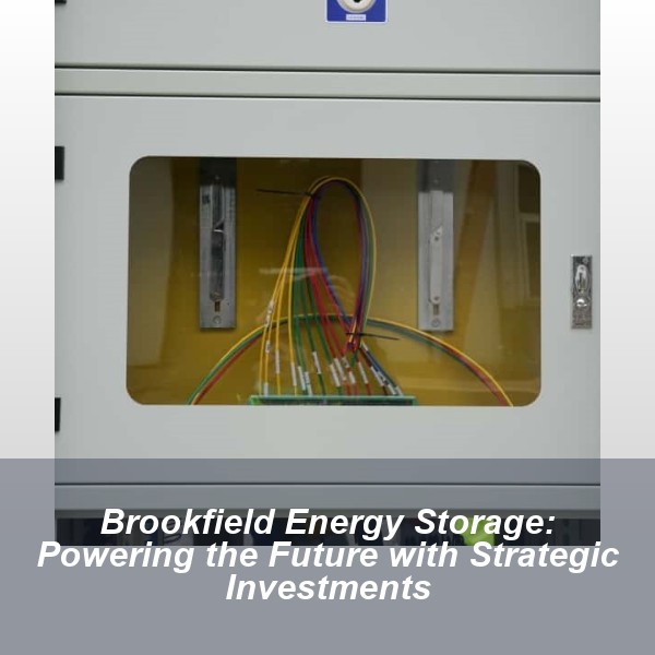 Brookfield Energy Storage: Powering the Future with Strategic Investments