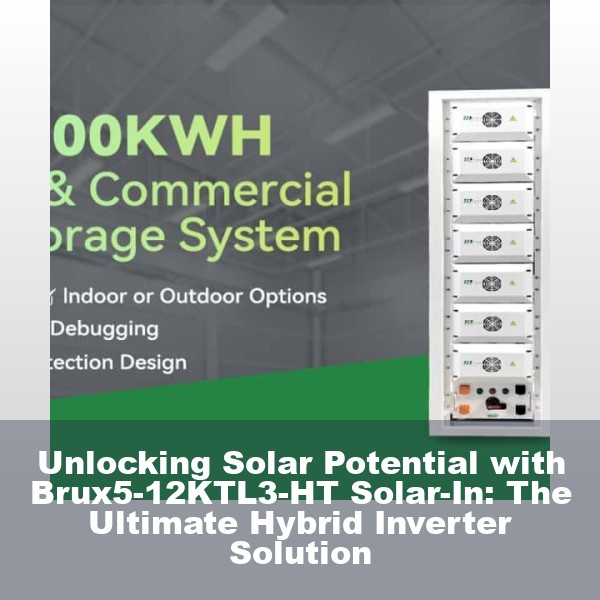 Unlocking Solar Potential with Brux5-12KTL3-HT Solar-In: The Ultimate Hybrid Inverter Solution