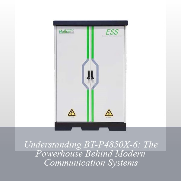 Understanding BT-P4850X-6: The Powerhouse Behind Modern Communication Systems