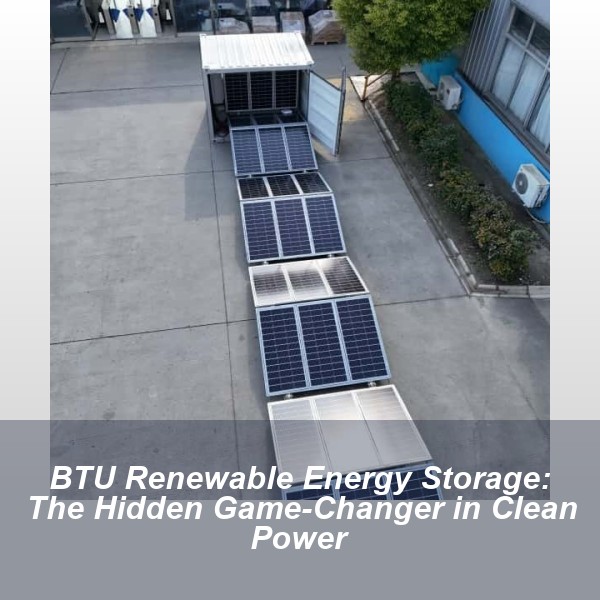 BTU Renewable Energy Storage: The Hidden Game-Changer in Clean Power