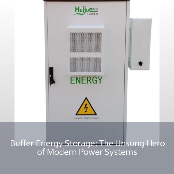 Buffer Energy Storage: The Unsung Hero of Modern Power Systems