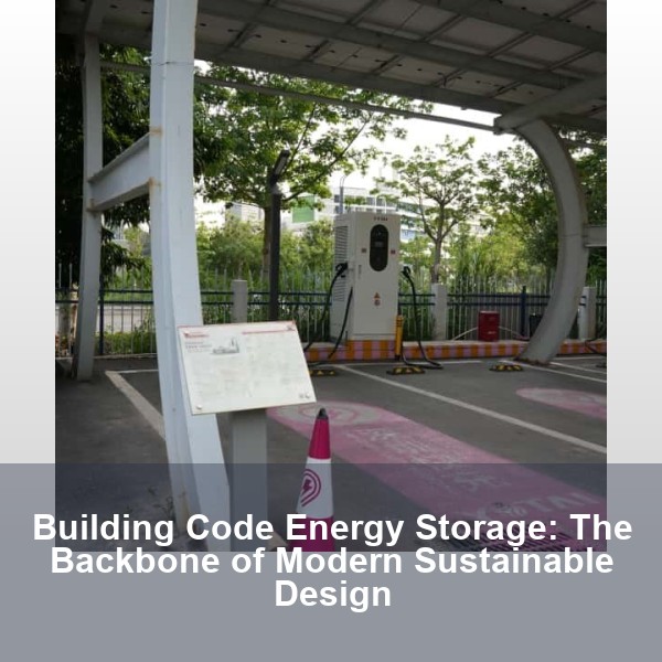 Building Code Energy Storage: The Backbone of Modern Sustainable Design
