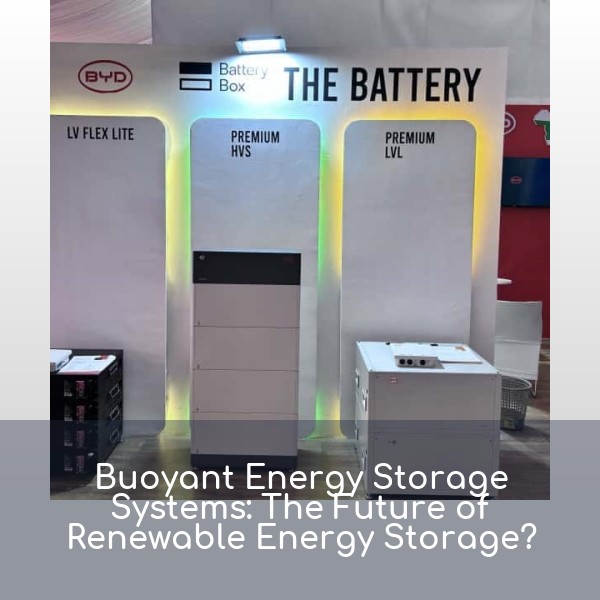 Buoyant Energy Storage Systems: The Future of Renewable Energy Storage?