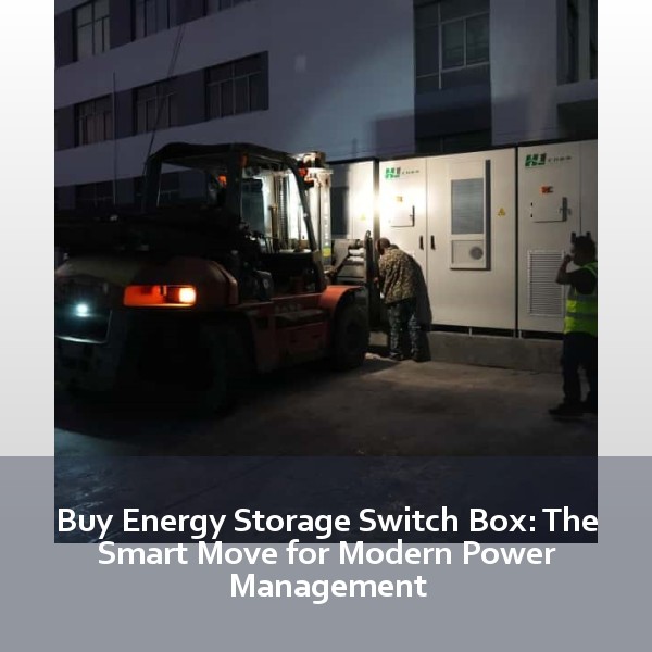 Buy Energy Storage Switch Box: The Smart Move for Modern Power Management
