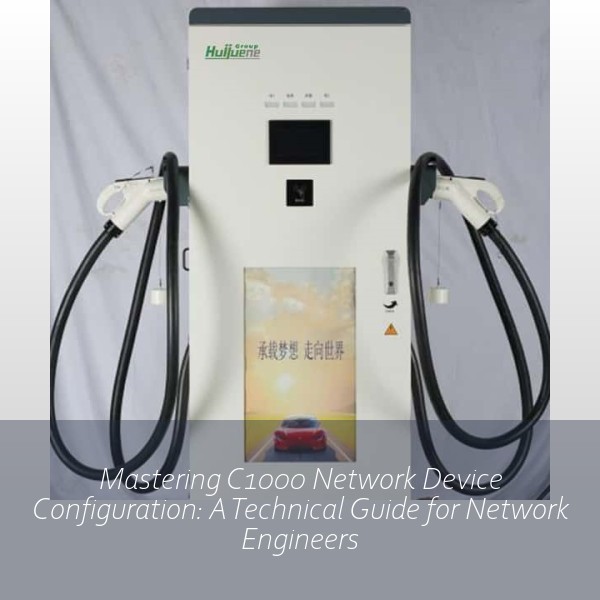 Mastering C1000 Network Device Configuration: A Technical Guide for Network Engineers