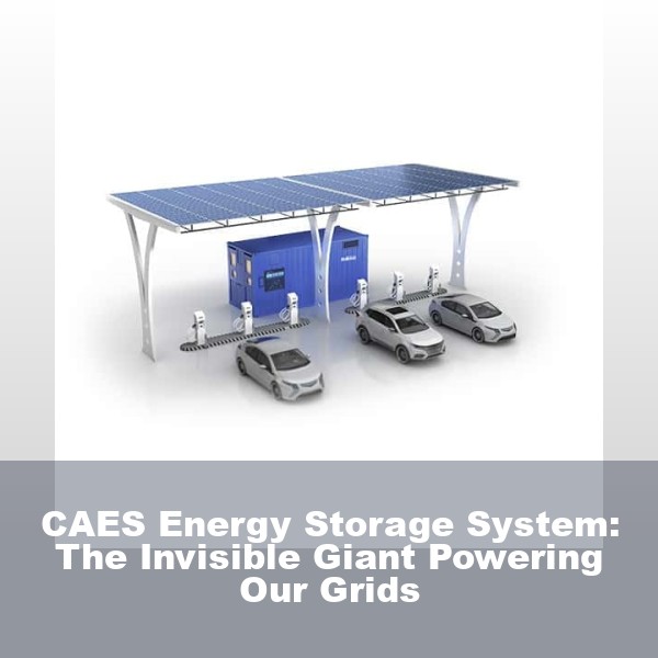 CAES Energy Storage System: The Invisible Giant Powering Our Grids