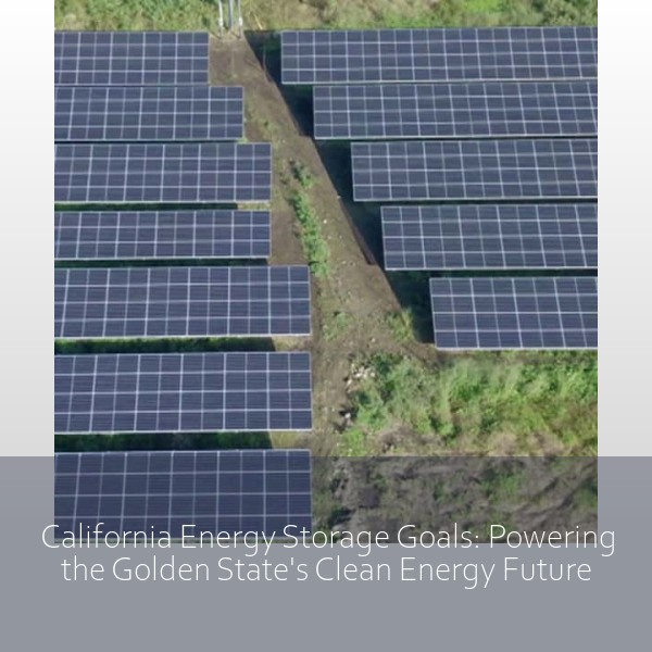 California Energy Storage Goals: Powering the Golden State's Clean Energy Future