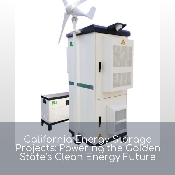 California Energy Storage Projects: Powering the Golden State's Clean Energy Future