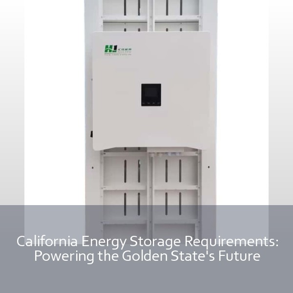 California Energy Storage Requirements: Powering the Golden State's Future