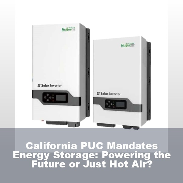 California PUC Mandates Energy Storage: Powering the Future or Just Hot Air?